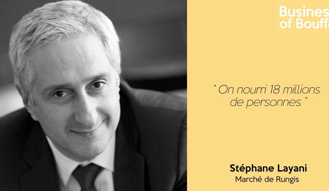 Business of Bouffe #31 | Stéphane Layani – Marché de Rungis
