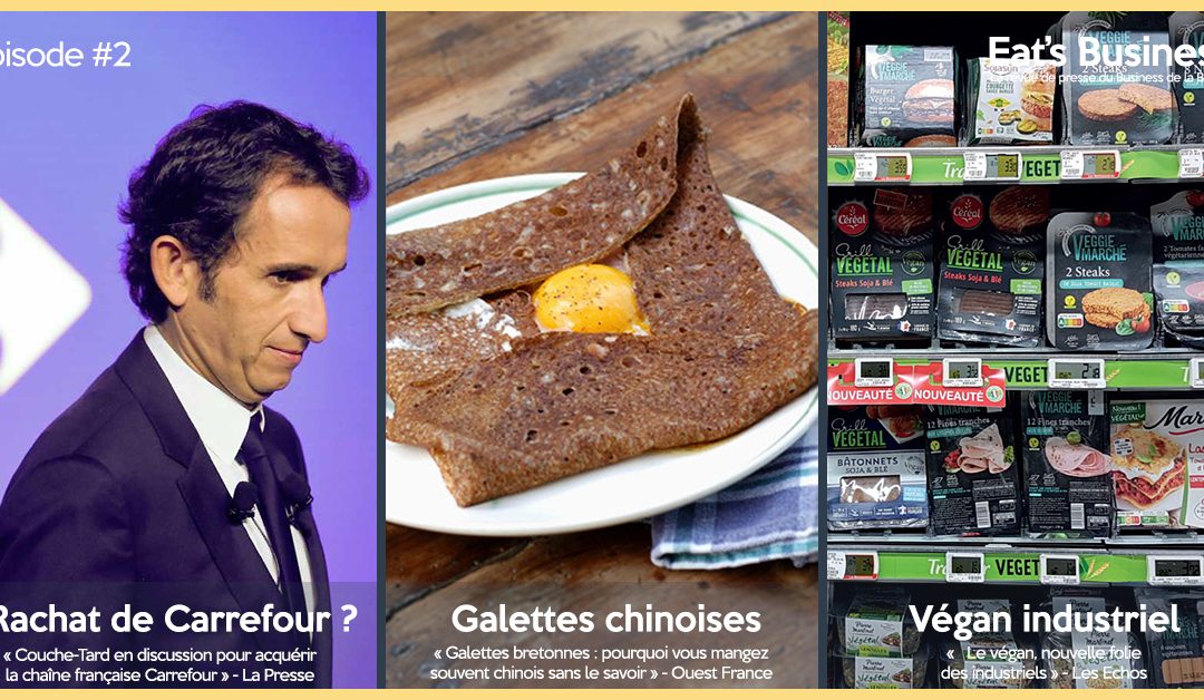 Eat’s Business #2 | Carrefour ciblé pour un rachat, des galettes bretonnes chinoises et la folie des industriels pour le végan