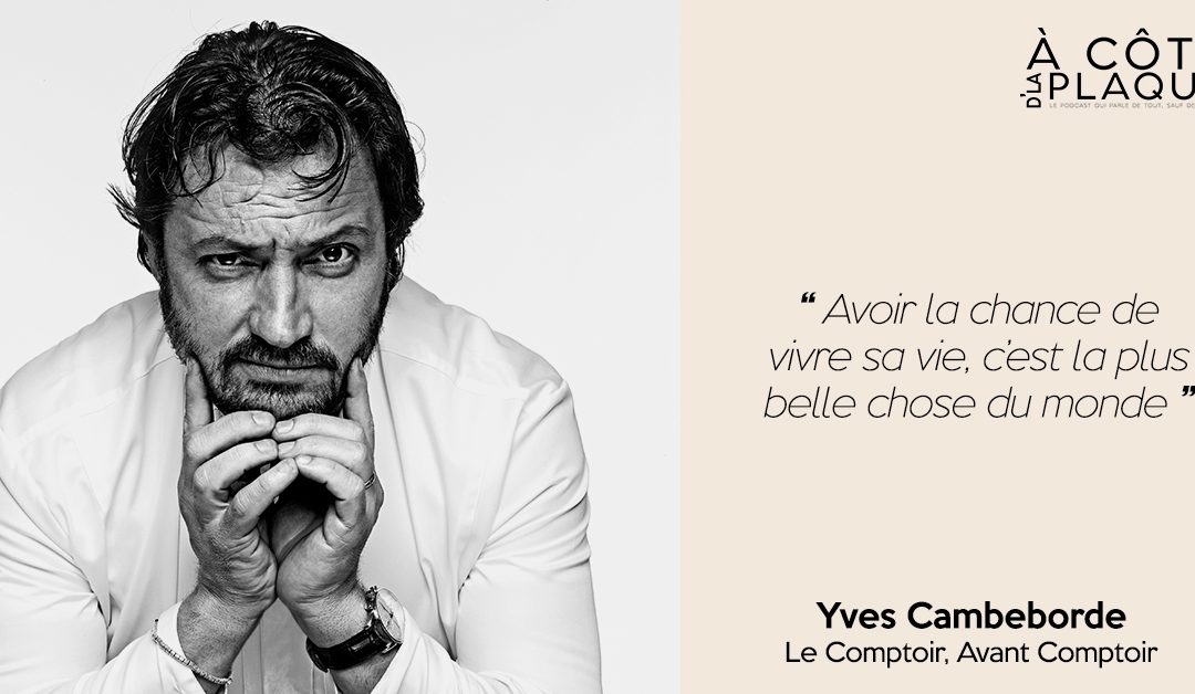 À Côté D’La Plaque #18 | Yves Camdeborde – Grand heureux, il vit toutes les petites choses de la vie avec pleine conscience et romantisme véritable