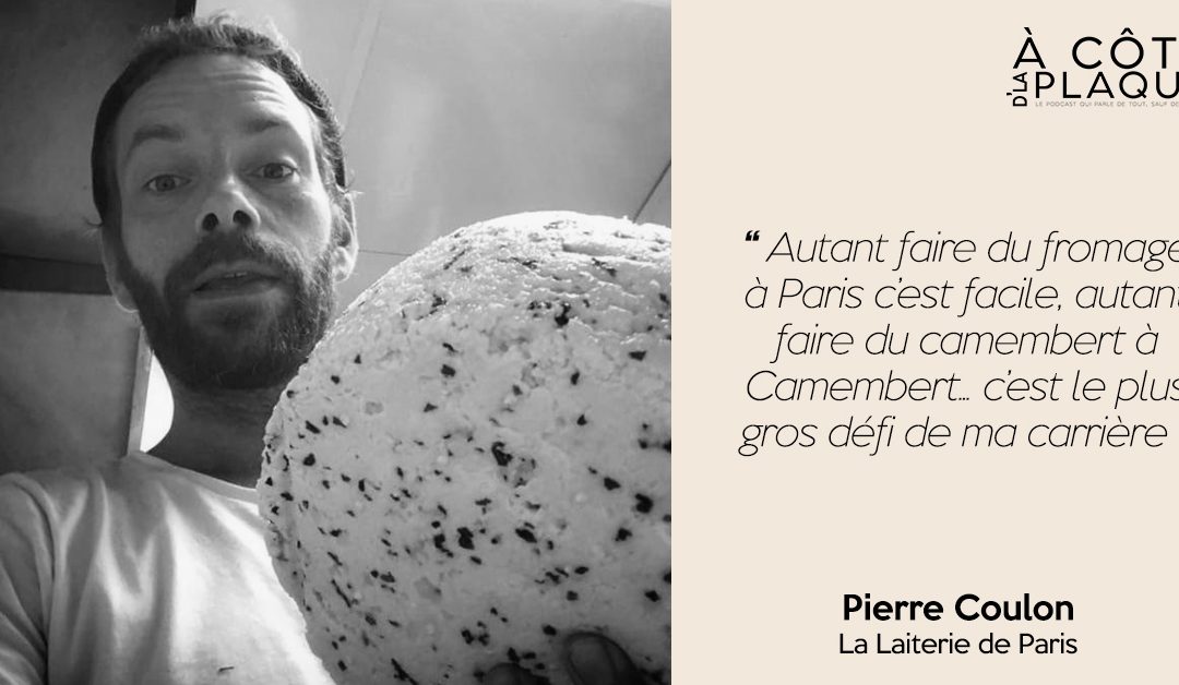 À Côté D’La Plaque #17 | Pierre Coulon – Laitier / Fromager – Les codes et la bienséance l’emmerdent : le fromage, c’est quand on veut, et avec ce qu’on veut