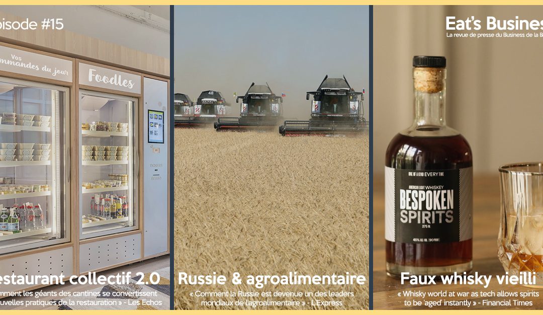 Eat’s Business #15 | Restauration collective, la Russie nouveau leader de l’agroalimentaire et vieillissement artificiel de whisky