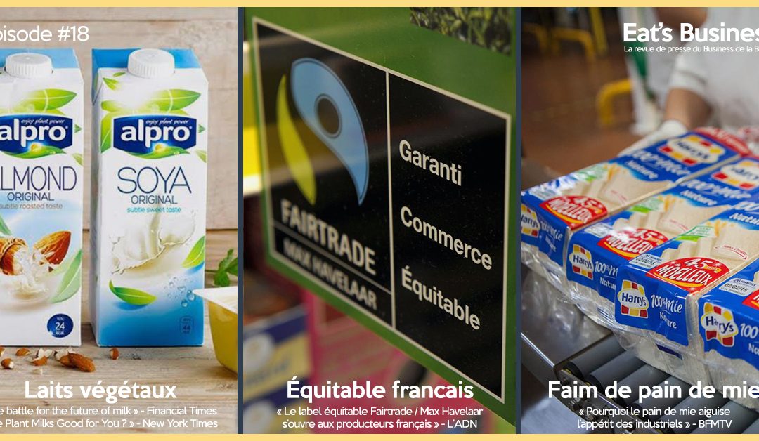 Eat’s Business #18 | Boom des alternatives végétales au lait, commerce équitable français et appétit pour le pain de mie | avec la participation de Guillaume Millet – PlantBased Global Director chez Danone