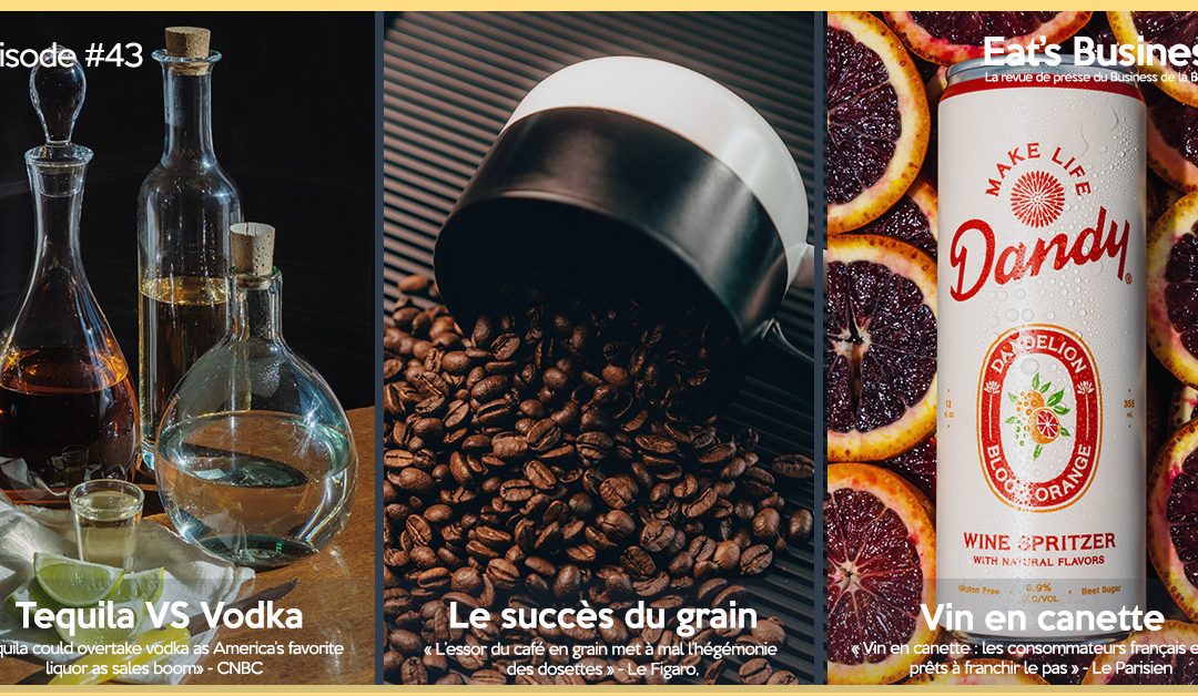 Eat’s Business #43 | Tequila VS Vodka, le succès du café en grain et le vin en canette