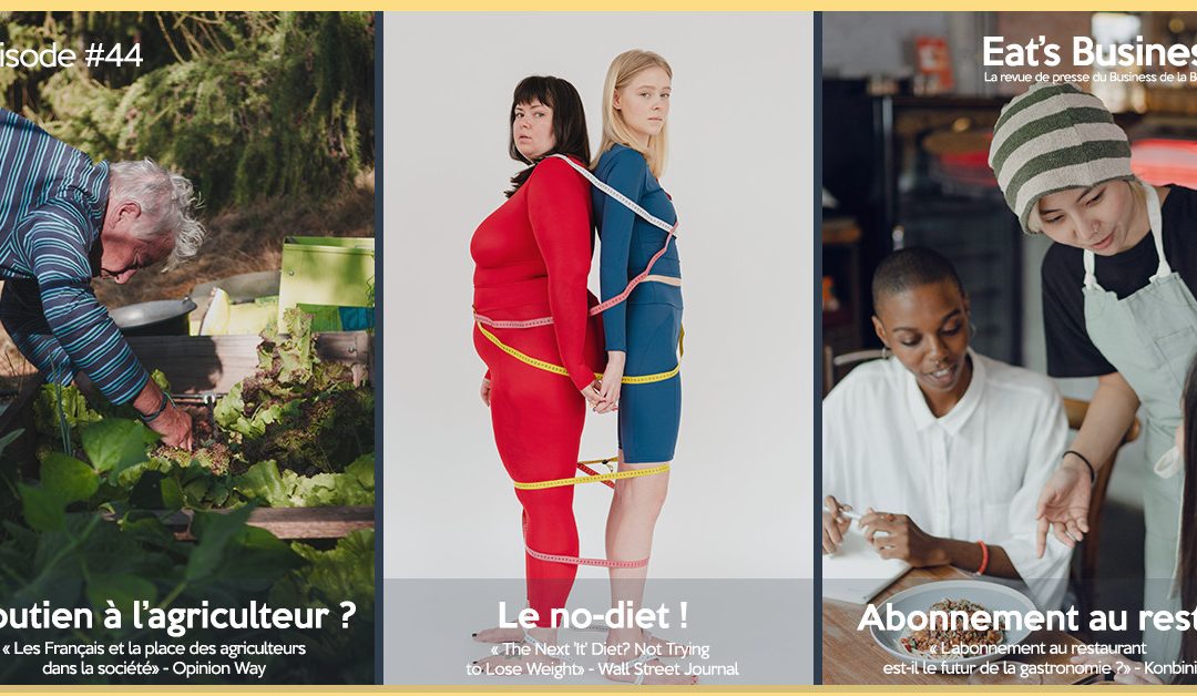 Eat’s Business #44 | Les français et l’agriculture, les anti-régimes et l’abonnement aux restaurants