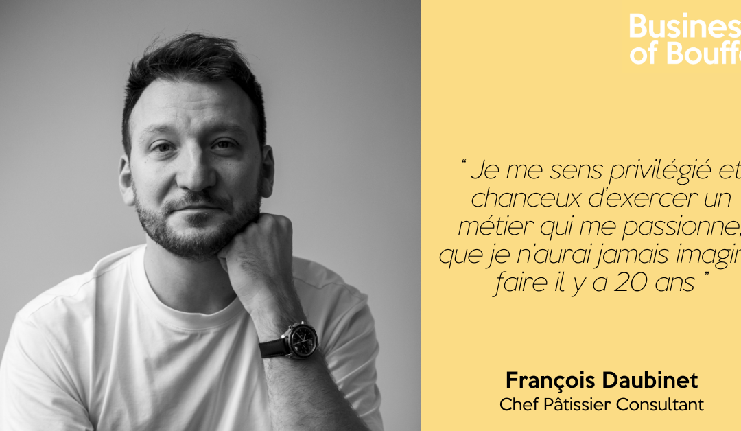 Business of Bouffe #52 | François Daubinet – Chef Pâtissier Consultant