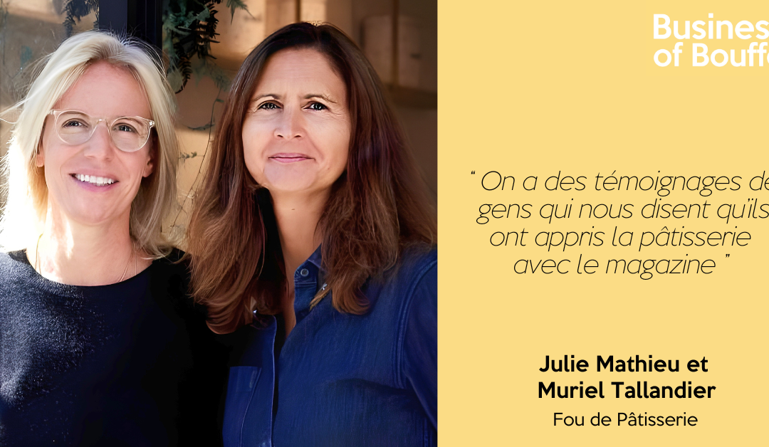 Business of Bouffe #71 | Julie Mathieu et Muriel Tallandier – Fou de Pâtisserie