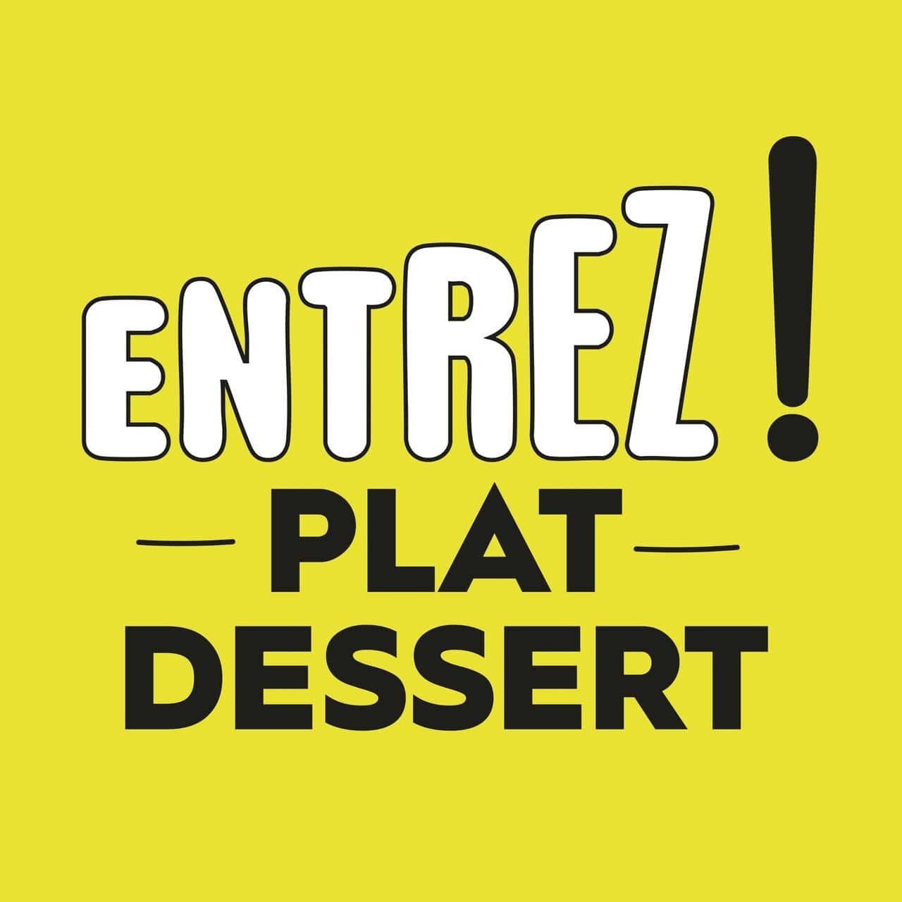 Entrez ! Plat, Dessert